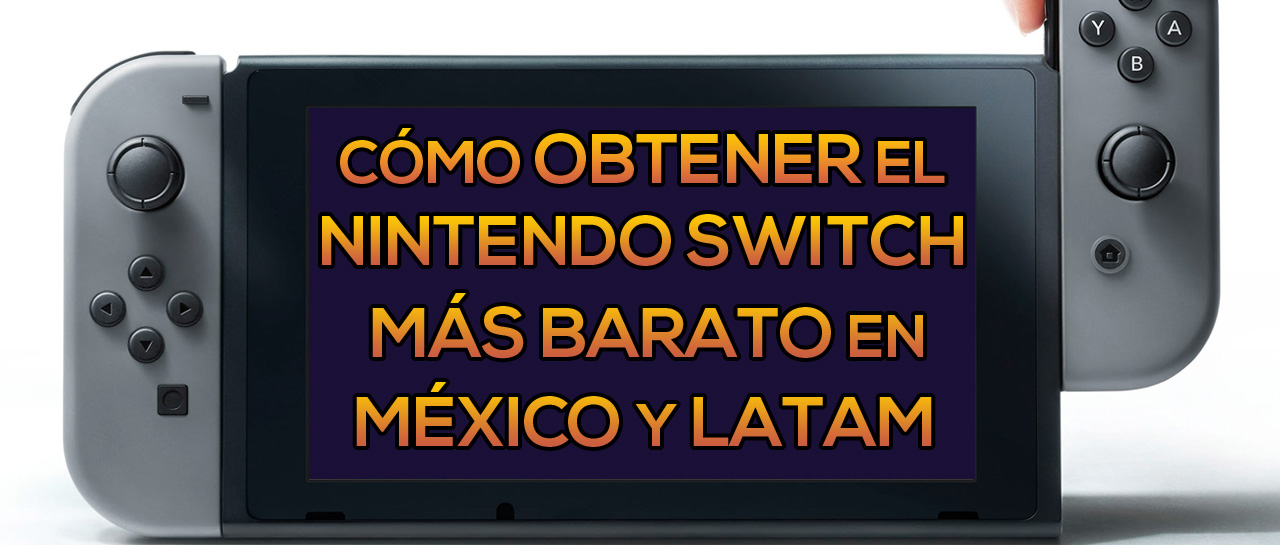 Como Obtener El Nintendo Switch Mas Barato En Mexico Y Latinoamerica