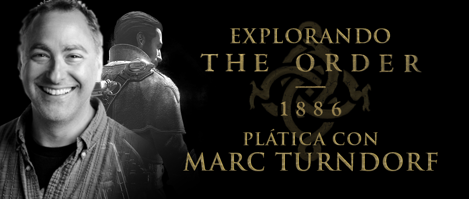 Explorando_The_Order_1886_Platica_Marc_Turndorf